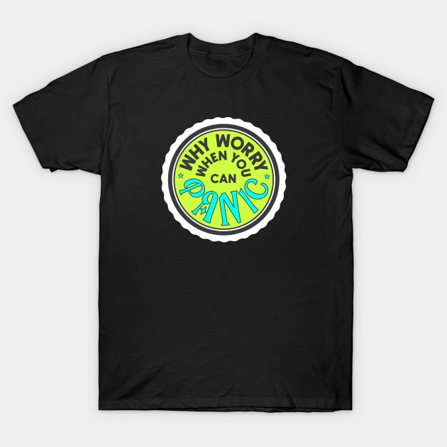 Why Worry When You Can Panic [Green] T-Shirt by Dusty Daze